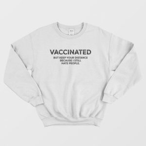 Vaccinated But Keep Your Distance Because I Still Hate People Sweatshirt 3