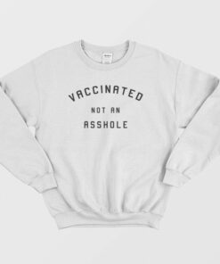 Vaccinated Not An Asshole Sweatshirt 1 Vaccinated Not An Asshole Sweatshirt 2