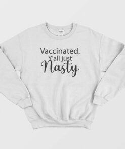 Vaccinated Yall Just Nasty Sweatshirt 1