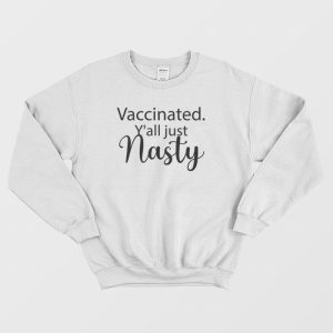 Vaccinated Y’all Just Nasty Sweatshirt