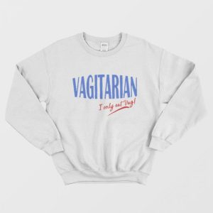 Vagitarian I Only Eat Vag Sweatshirt