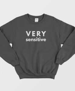 Very Sensitive Sweatshirt 2