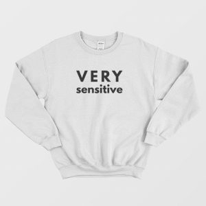 Very Sensitive Sweatshirt 3