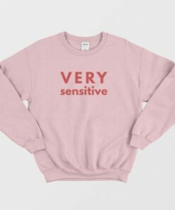 Very Sensitive Sweatshirt 4