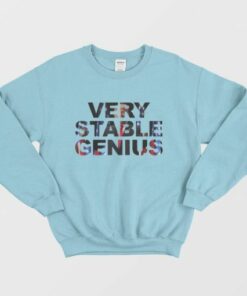 Very Stable Genius Sweatshirt 2
