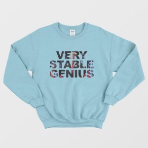 Very Stable Genius Sweatshirt