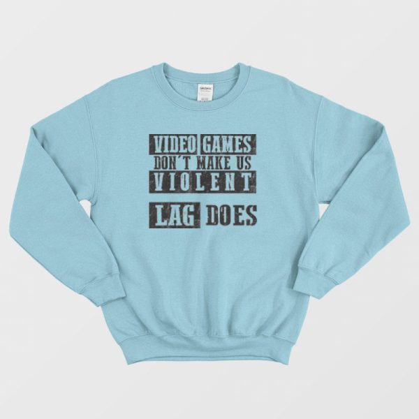 Video Games Don’t Make Me Violent Sweatshirt