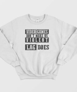 Video Games Dont Make Me Violent Sweatshirt 2