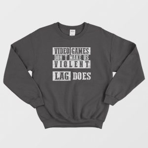 Video Games Dont Make Me Violent Sweatshirt 3