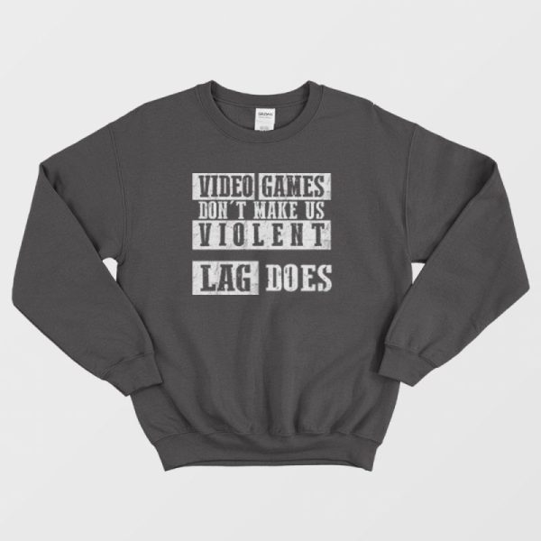 Video Games Don’t Make Me Violent Sweatshirt