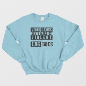 Video Games Dont Make Me Violent Sweatshirt 4