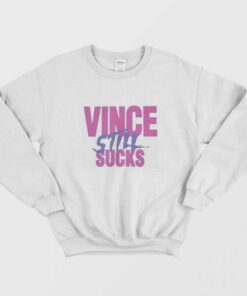 Vince Still Sucks Sweatshirt 1