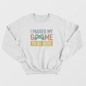 Vintage I Paused My Game To Be Here Sweatshirt 3