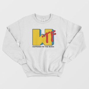 WTF Happened To The Music Sweatshirt 3