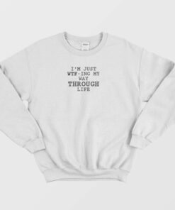 WTFing My Way Through Life Sweatshirt 2