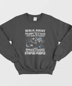 Walk Away I am Grumpy Old Man I Was Born In February Sweatshirt 1