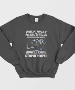 Walk Away I am Grumpy Old Man I Was Born In March Sweatshirt 1 Walk Away I am Grumpy Old Man I Was Born In March Sweatshirt 2