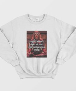 WandaVision I Support Women's Rights But Most Importantly Women's Wrong Sweatshirt 1 WandaVision I Support Womens Rights But Most Importantly Womens Wrong Sweatshirt 2