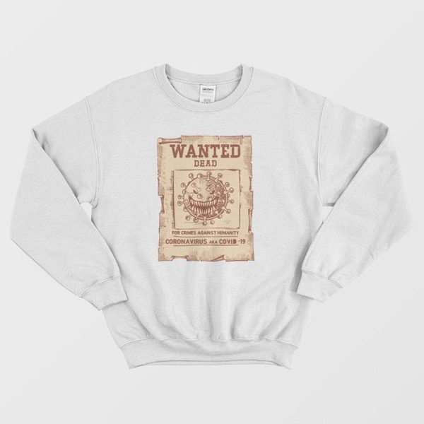 Wanted Dead For Crimes Against Humanity Coronavirus Aka Covid-19 Sweatshirt