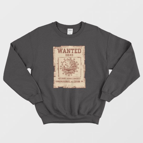 Wanted Dead For Crimes Against Humanity Coronavirus Aka Covid-19 Sweatshirt