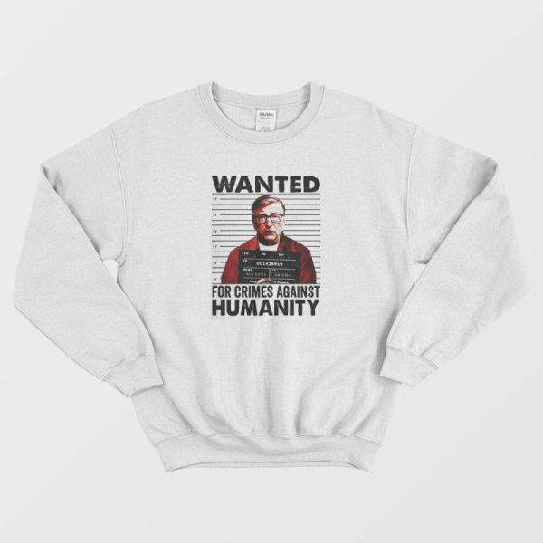 Wanted For Crimes Against Humanity Bill Gate Sweatshirt