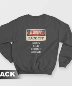 Warning Back Off Farty Old Grump Ahead Sweatshirt 1