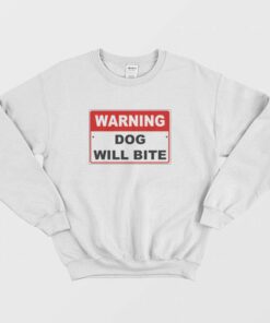 Warning Dog Will Bite Sweatshirt 1 Warning Dog Will Bite Sweatshirt 2