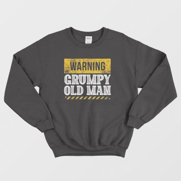 Warning Grumpy Old Man Sweatshirt