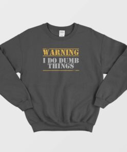 Warning I Do Dumb Things Funny Sweatshirt 1