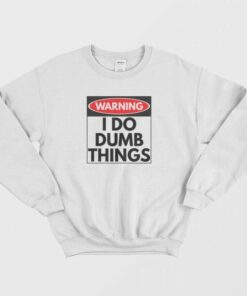 Warning I Do Dumb Things Sign Sweatshirt 1