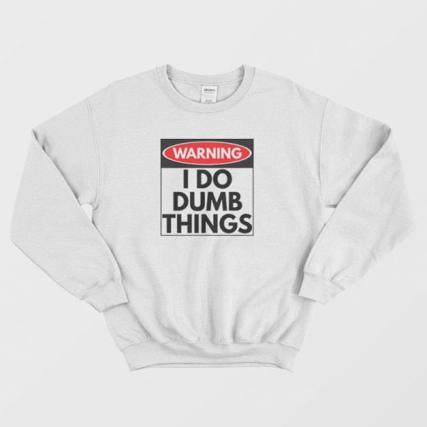 Warning I Do Dumb Things Sign Sweatshirt