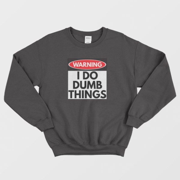 Warning I Do Dumb Things Sign Sweatshirt