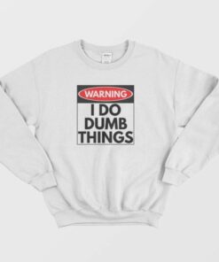 Warning I Do Dumb Things Sign Sweatshirt 3