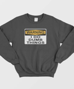 Warning I Do Dumb Things Sweatshirt 1