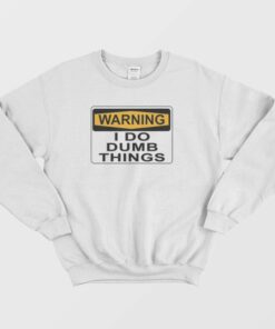 Warning I Do Dumb Things Sweatshirt 2