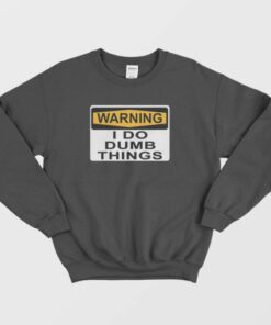 Warning I Do Dumb Things Sweatshirt 4
