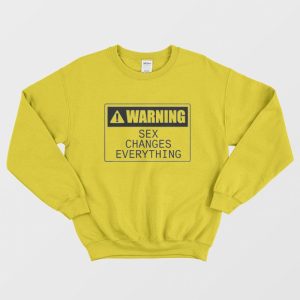 Warning Sex Changes Everything Sweatshirt