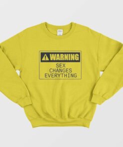 Warning Sex Changes Everything Sweatshirt 3