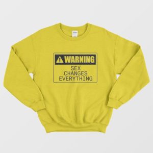 Warning Sex Changes Everything Sweatshirt 3