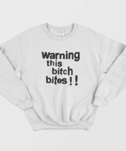Warning This Bitch Bites Sweatshirt 1