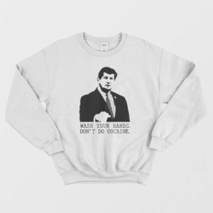 Wash Your Hands Don’t Do Cocaine Sweatshirt