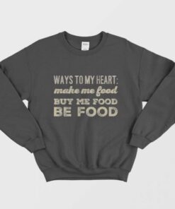 Ways To My Heart Be Food Eating Eat Funny Sweatshirt 1