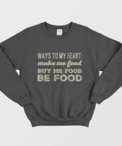 Ways To My Heart Be Food Eating Eat Funny Sweatshirt 2