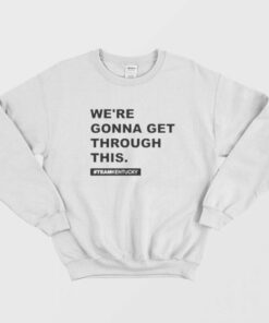 We're Gonna Get Through This Kentucky Sweatshirt 1