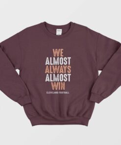 We Almost Always Almost Win Cleveland Football Sweatshirt 1
