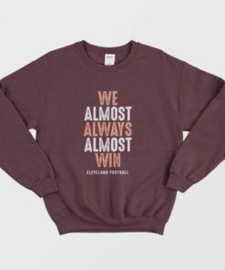 We Almost Always Almost Win Cleveland Football Sweatshirt 2 We Almost Always Almost Win Cleveland Football Sweatshirt 3