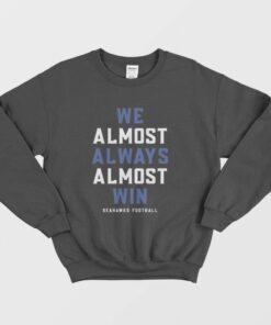 We Almost Always Almost Win Seahawks Football Sweatshirt 1