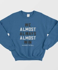 We Almost Always Almost Win Seahawks Football Sweatshirt 1 We Almost Always Almost Win Seahawks Football Sweatshirt 2