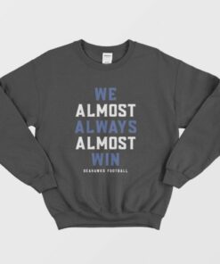 We Almost Always Almost Win Seahawks Football Sweatshirt 2 We Almost Always Almost Win Seahawks Football Sweatshirt 3