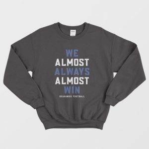 We Almost Always Almost Win Seahawks Football Sweatshirt 3